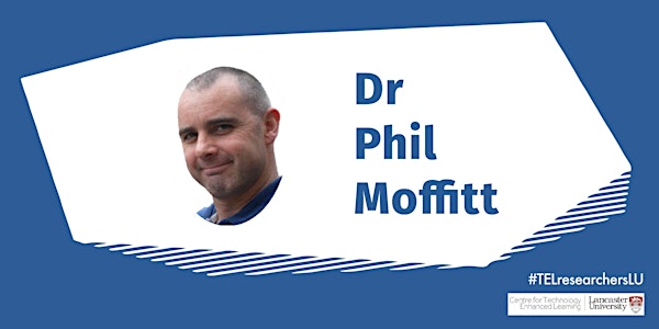 TEL Researchers at Lancaster  - July Edition with Dr Phil Moffitt