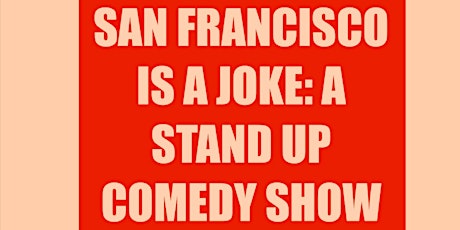 SAN FRANCISCO IS A JOKE: A LIVE STAND UP COMEDY  SHOW primary image