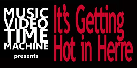 Music Video Time Machine presents IT'S GETTING HOT IN HERRE tickets