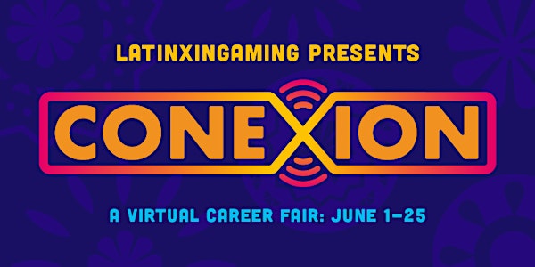 Latinx in Gaming presents: CONEXION 2022 - A Virtual Career Fair