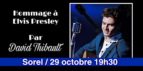 SOREL - Hommage à Elvis Presley par David Thibault -  sam 29 octobre -19h30 billets