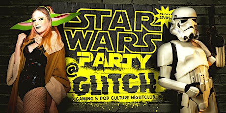 GLITCH - Star Wars Party! - Friday 27th May -Gaming & Pop Culture Nightclub tickets