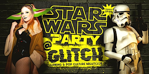 GLITCH - Star Wars Party! - Friday 27th May -Gaming & Pop Culture Nightclub