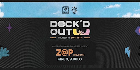 Deck'd Out Season Closing Party - Makes Me Human & Shameless Present: Z@P tickets