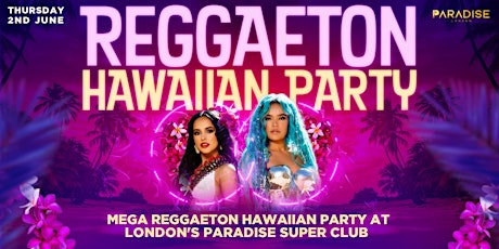 REGGAETON HAWAIIAN  PARTY @ PARADISE LONDON  -  02/06/2022 (Bank Holiday) tickets