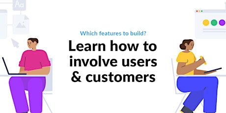 Which features to build? Learn how to involve users and customers Tickets