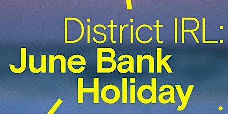 District IRL: June Bank Holiday tickets