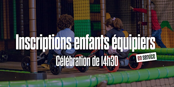 CELEBRATION DE DIMANCHE 14H30 / 29 MAI 2022 - ENFANTS EQUIPIERS