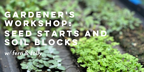 Gardener's Workshop: Seed Starts and Soil Blocks with Fern & Folly tickets