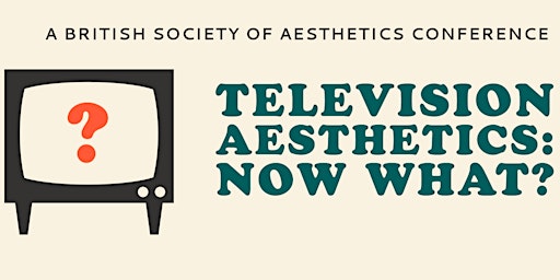 A BSA Conference - Television Aesthetics: Now What?
