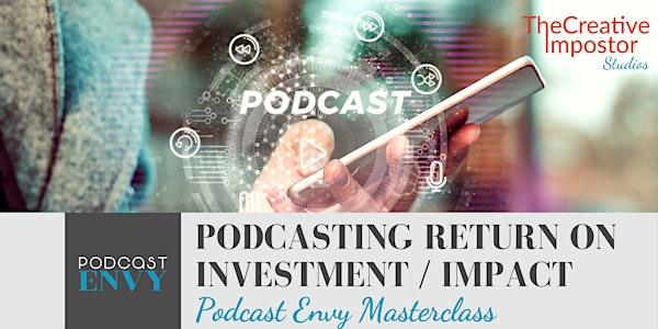 Podcasting Return on Investment/IMPACT: Podcast Envy Masterclass