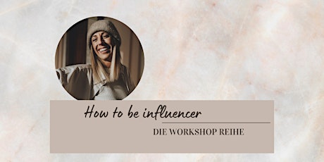 How to be influencer - Die Workshop Reihe tickets