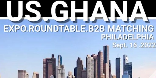 US GHANA BUSINESS EXPO, ROUNDTABLE & BUSINESS TO BUSINESS MATCHING