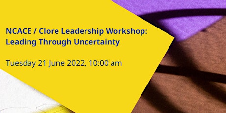 NCACE / Clore Leadership Workshop:  Leading Through Uncertainty tickets