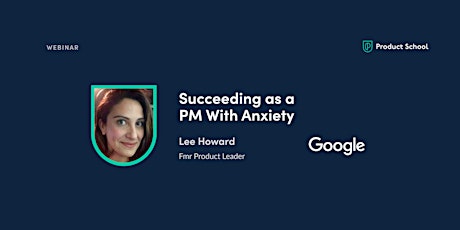 Webinar: Succeeding as a PM With Anxiety by fmr Google Product Leader tickets