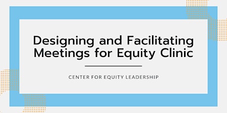Designing and Facilitating Meetings for Equity Clinic | Feb 23, 2023