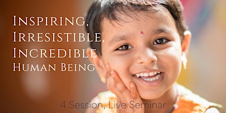 Inspiring, Irresistible, Incredible Human Being: A 4 Session, Live Seminar tickets