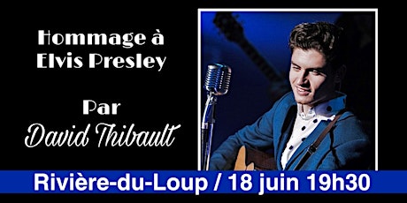 RIVIÈRE-DU-LOUP - Hommage à Elvis par David Thibault -  Samedi 18 juin 2022 billets