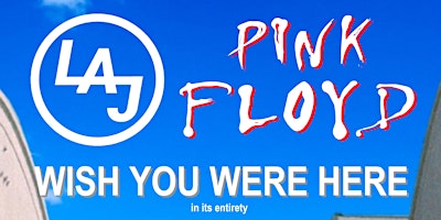 LAJ PRESENTS: PINK FLOYD’S WISH YOU WERE HERE – Saturday July 16