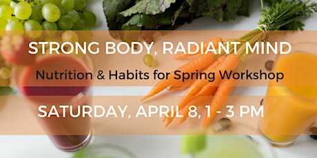 STRONG BODY, RADIANT MIND Nutrition & Habits for Spring Workshop primary image