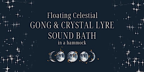 Floating Celestial GONG & CRYSTAL LYRE SOUND BATH in a hammock tickets