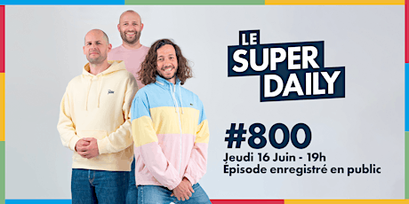 Le Super Daily Episode 800 - Enregistrement en public billets
