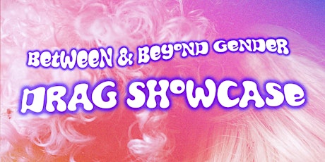 Between and Beyond Gender: a Drag Showcase
