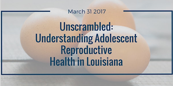 Unscrambled: Understanding Adolescent Reproductive Health in Louisiana