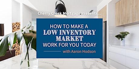 Act Now: How to Make a Low Inventory Market Work for You Today tickets