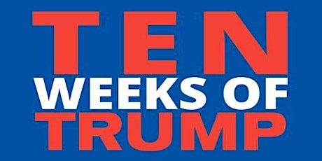 Ten Weeks of Trump primary image