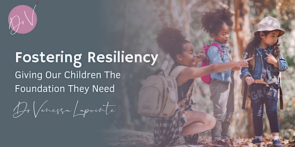 Fostering Resiliency: Giving Our Children The Foundation They Need