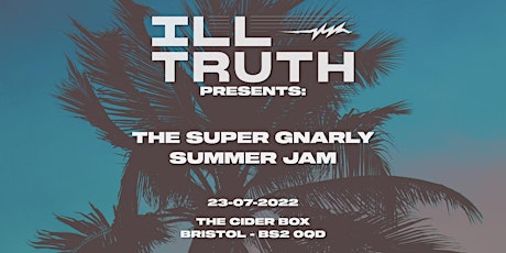 ILL TRUTH PRESENTS: THE SUPER GNARLY SUMMER JAM [BRISTOL] tickets