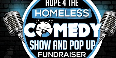 “Hope 4 The Homeless” Comedy show and Pop Up!