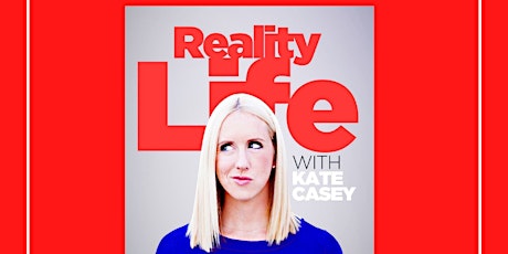 Reality Life with Kate Casey Live Show tickets
