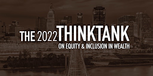 THE 2022 THINK TANK ON EQUITY & INCLUSION IN WEALTH