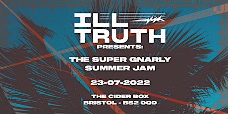 ILL TRUTH PRESENTS: THE SUPER GNARLY SUMMER JAM [BRISTOL] tickets