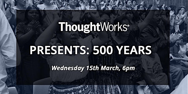 ThoughtWorks Presents A Special Screening: 500 Years - Life in Resistance 
