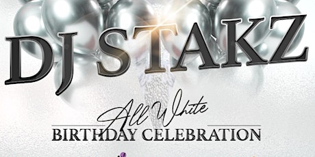 DJ STAKZ  "ALL WHITE" BIRTHDAY CELEBRATION tickets