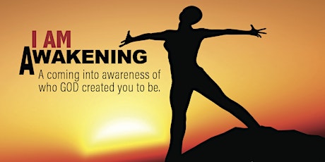 I Am Awakening. A coming into awareness of who God has created you to be. tickets