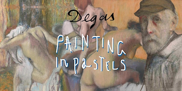 DEGAS AND THE BATHERS: PAINTING WITH PASTELS
