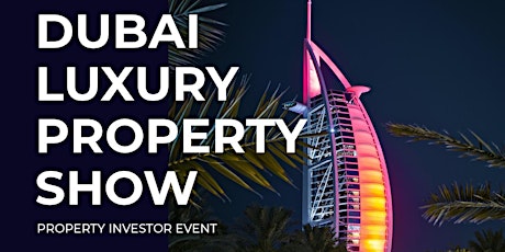 The Luxury  Dubai Property Show For Investors In London 2022 tickets