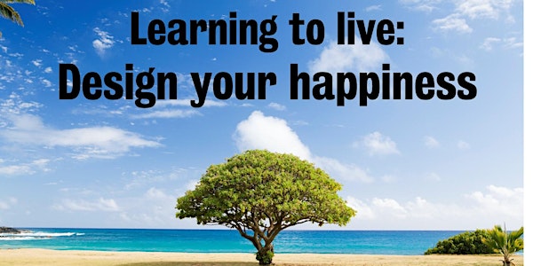 Thriving, not surviving - Learning to live: Design your happiness