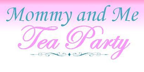 5th Annual Mommy and Me Tea Party primary image