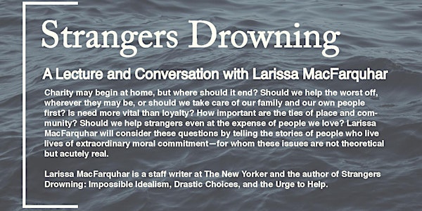 Strangers Drowning,	   A Lecture & Conversation with Larissa MacFarquhar
