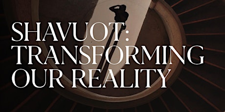 Transforming Our Reality: Shavuot
