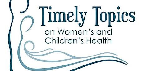  Timely Topics on Women and Children’s Health Conference primary image