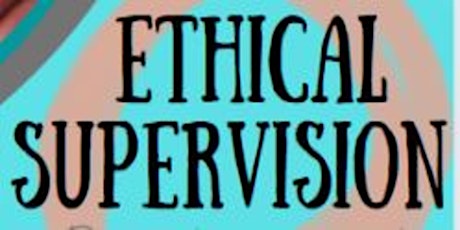 Ethical Supervision- Putting the Pieces Together