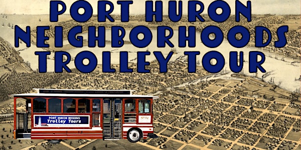 2022 Neighborhood Trolley Tour: Port Huron in Depth!