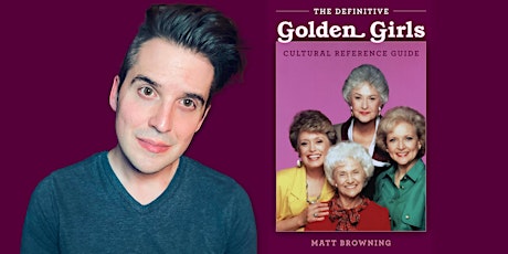 Matt Browning | The Definitive Golden Girls Cultural Reference Guide