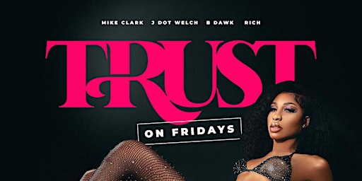 Trust On Fridays ///  Each & Every Friday 21+